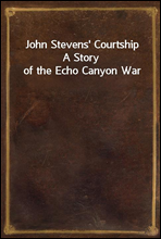 John Stevens' Courtship
A Story of the Echo Canyon War