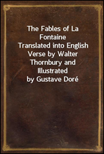 The Fables of La Fontaine
Translated into English Verse by Walter Thornbury and
Illustrated by Gustave Dore