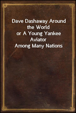 Dave Dashaway Around the World
or A Young Yankee Aviator Among Many Nations