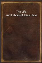 The Life and Labors of Elias Hicks