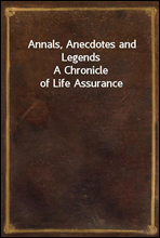 Annals, Anecdotes and Legends
A Chronicle of Life Assurance