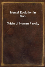 Mental Evolution in Man
Origin of Human Faculty