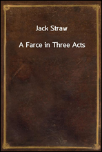 Jack Straw
A Farce in Three Acts