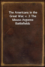 The Americans in the Great War; v. 3 The Meuse-Argonne Battlefields