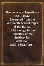 The Coronado Expedition, 1540-1542.
Excerpted from the Fourteenth Annual Report of the Bureau
of Ethnology to the Secretary of the Smithsonian
Institution, 1892-1893, Part 1.