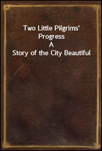 Two Little Pilgrims` Progress
A Story of the City Beautiful