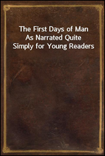 The First Days of Man
As Narrated Quite Simply for Young Readers