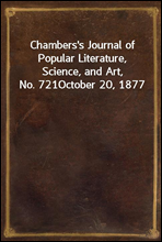 Chambers`s Journal of Popular Literature, Science, and Art, No. 721
October 20, 1877