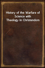 History of the Warfare of Science with Theology in Christendom