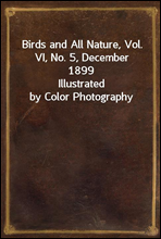 Birds and All Nature, Vol. VI, No. 5, December 1899
Illustrated by Color Photography