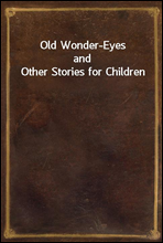 Old Wonder-Eyes
and Other Stories for Children