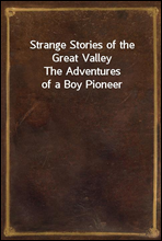 Strange Stories of the Great Valley
The Adventures of a Boy Pioneer