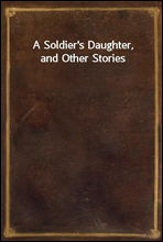 A Soldier`s Daughter, and Other Stories