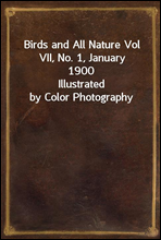 Birds and All Nature Vol VII, No. 1, January 1900
Illustrated by Color Photography