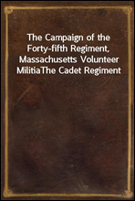 The Campaign of the Forty-fifth Regiment, Massachusetts Volunteer Militia
The Cadet Regiment