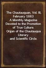 The Chautauquan, Vol. III, February 1883
A Monthly Magazine Devoted to the Promotion of True Culture.
Organ of the Chautauqua Literary and Scientific Circle.