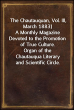 The Chautauquan, Vol. III, March 1883]
A Monthly Magazine Devoted to the Promotion of True Culture.               Organ of the Chautauqua Literary and Scientific Circle.