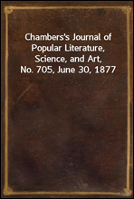 Chambers's Journal of Popular Literature, Science, and Art, No. 705, June 30, 1877