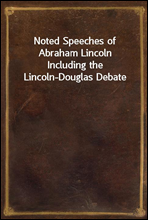 Noted Speeches of Abraham Lincoln
Including the Lincoln-Douglas Debate