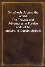 On Wheels Around the World
The Travels and Adventures in Foreign Lands of Mr. and
Mrs. H. Darwin McIlrath