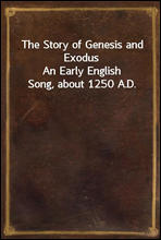 The Story of Genesis and Exodus
An Early English Song, about 1250 A.D.