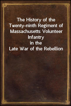 The History of the Twenty-ninth Regiment of Massachusetts Volunteer Infantry
in the Late War of the Rebellion