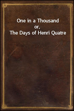 One in a Thousand
or, The Days of Henri Quatre