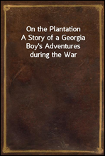 On the Plantation
A Story of a Georgia Boy`s Adventures during the War