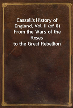 Cassell`s History of England, Vol. II (of 8)
From the Wars of the Roses to the Great Rebellion