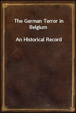 The German Terror in Belgium
An Historical Record