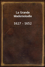 La Grande Mademoiselle
1627 - 1652