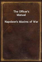 The Officer`s Manual
Napoleon`s Maxims of War