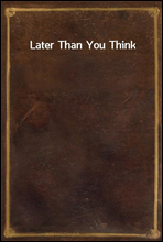 Later Than You Think