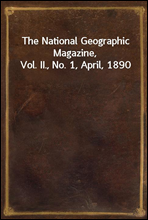 The National Geographic Magazine, Vol. II., No. 1, April, 1890