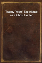 Twenty Years' Experience as a Ghost Hunter