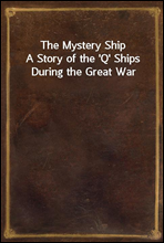 The Mystery Ship
A Story of the `Q` Ships During the Great War