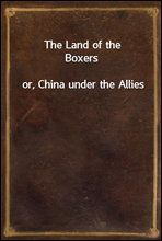 The Land of the Boxers
or, China under the Allies