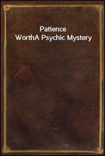 Patience Worth
A Psychic Mystery