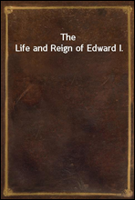 The Life and Reign of Edward I.