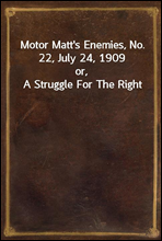 Motor Matt's Enemies, No. 22, July 24, 1909
or, A Struggle For The Right