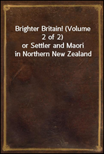 Brighter Britain! (Volume 2 of 2)
or Settler and Maori in Northern New Zealand