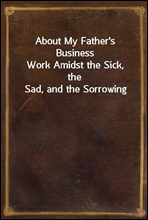 About My Father's Business
Work Amidst the Sick, the Sad, and the Sorrowing