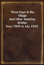 Three Days in the Village
And Other Sketches. Written from 1909 to July 1910.