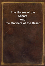 The Horses of the Sahara
And the Manners of the Desert