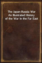 The Japan-Russia War
An Illustrated History of the War in the Far East