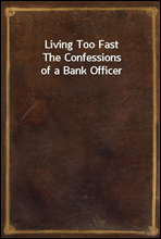 Living Too Fast
The Confessions of a Bank Officer