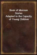 Book of Mormon Stories
Adapted to the Capacity of Young Children