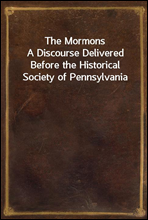 The Mormons
A Discourse Delivered Before the Historical Society of Pennsylvania