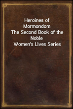 Heroines of Mormondom
The Second Book of the Noble Women's Lives Series