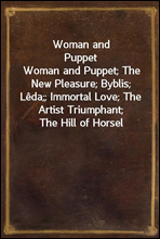 Woman and Puppet
Woman and Puppet; The New Pleasure; Byblis; Leda;; Immortal Love; The Artist Triumphant; The Hill of Horsel